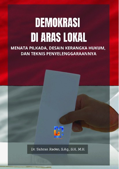 Demokrasi di Aras Lokal:?Menata Pilkada, Desain Kerangka Hukum, dan Teknis Penyelenggaraannya